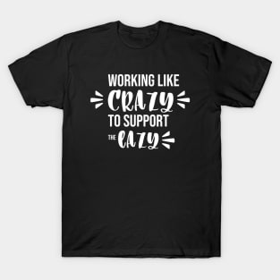 Working like crazy to support the lazy T-Shirt